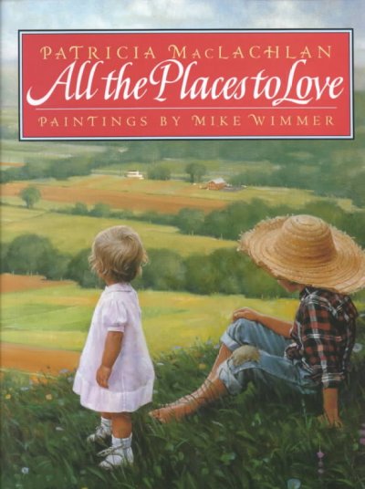 All the places to love / by Patricia MacLachlan ; paintings by Mike Wimmer.