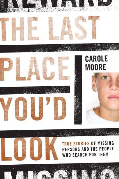 The last place you'd look : true stories of missing persons and the people who search for them / Carole Moore.