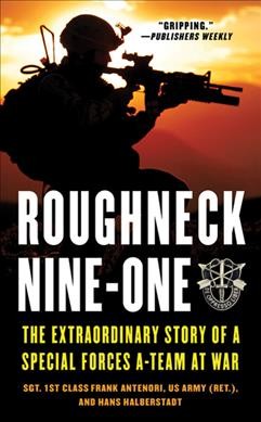 Roughneck Nine-One : the extraordinary story of a special forces A-team at war / Frank Antenori and Hans Halberstadt.