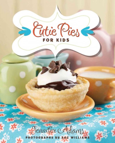 Cutie pies for kids / Jennifer Adams ; photographs by Zac Williams.