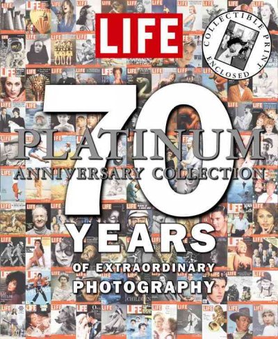 Platinum anniversary collection : 70 years of extraordinary photography / from the editors of Life.