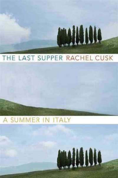 The Last supper : a summer in Italy / Rachel Cusk.