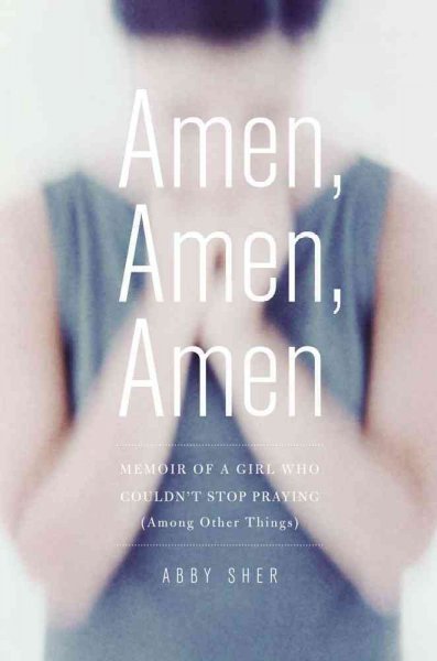 Amen, amen, amen : memoir of a girl who couldn't stop praying (among other things) / Abby Sher.