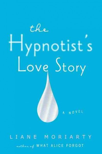 The hypnotist's love story / Liane Moriarty.