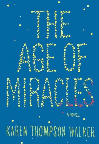 The age of miracles : a novel / Karen Thompson Walker.
