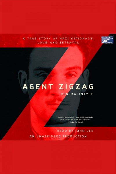 Agent Zigzag [electronic resource] : a true story of Nazi espionage, love, and betrayal / Ben MacIntyre.