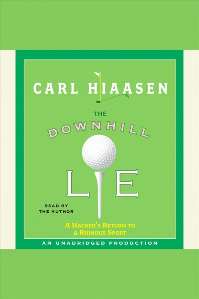 The downhill lie [electronic resource] : a hacker's return to a ruinous sport / Carl Hiaasen.