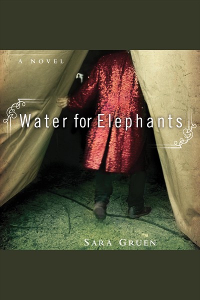 Water for elephants [electronic resource] : [a novel] / Sara Gruen.