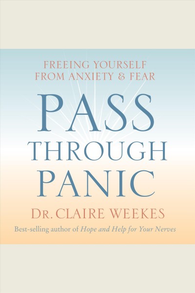 Pass through panic [electronic resource] : [freeing yourself from anxiety & fear] / Claire Weekes.