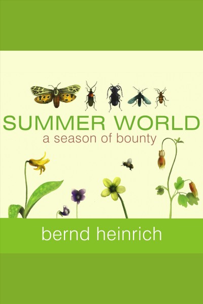 Summer world [electronic resource] : a season of bounty / Bernd Heinrich.