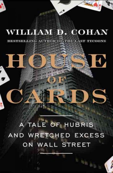 House of cards [electronic resource] : a tale of hubris and wretched excess on Wall Street / William D. Cohan.