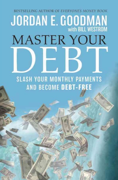 Master your debt [electronic resource] : slash your monthly payments and become debt free / Jordan E. Goodman with Bill Westrom.
