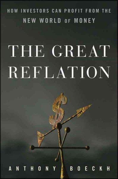 The great reflation [electronic resource] : how investors can profit from the new world of money / J. Anthony Boeckh.