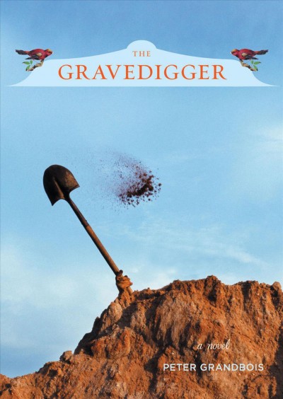 The gravedigger [electronic resource] : a novel / Peter Grandbois.
