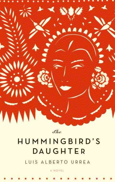 The hummingbird's daughter : a novel / Luis Alberto Urrea.
