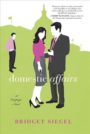 Domestic affairs : a campaign novel / Bridget Siegel.
