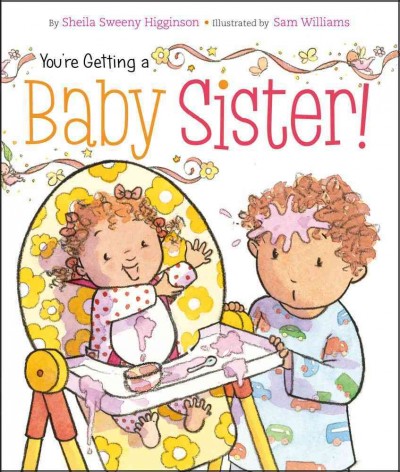 You're getting a baby sister! / by Sheila Sweeney Higginson ; illustrated by Sam Williams.