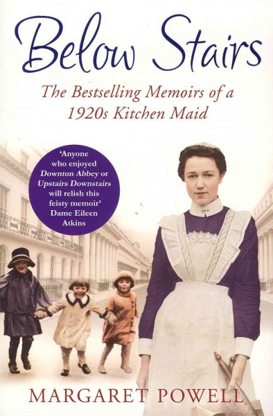 Below stairs : the bestselling memoirs of a 1920s kitchen maid / Margaret Powell.