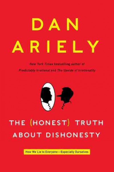 The (honest) truth about dishonesty : how we lie to everyone---especially ourselves / Dan Ariely.