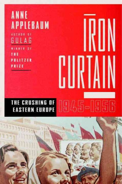 Iron curtain : the crushing of Eastern Europe, 1944-1956 / Anne Applebaum.