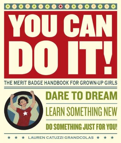 You can do it! : the merit badge handbook for grown-up girls / Lauren Catuzzi Grandcolas with Yvette Bozzini ; illustrations by Julia Breckenreid.