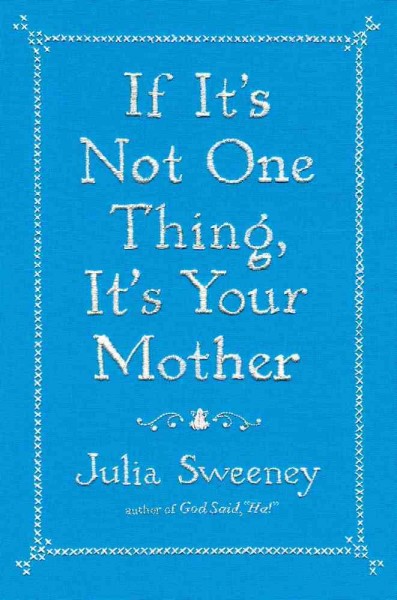 If it's not one thing, it's your mother / Julia Sweeney.