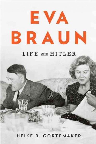 Eva Braun : life with Hitler / Heike B. Görtemaker ; translated from the German by Damion Searls.