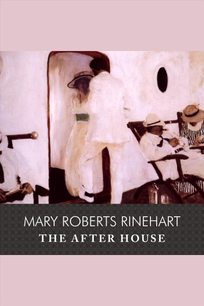 The after house [electronic resource] / Mary Roberts Rinehart.