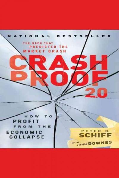 Crash proof 2.0 [electronic resource] : how to profit from the economic collapse / Peter D. Schiff with John Downes.