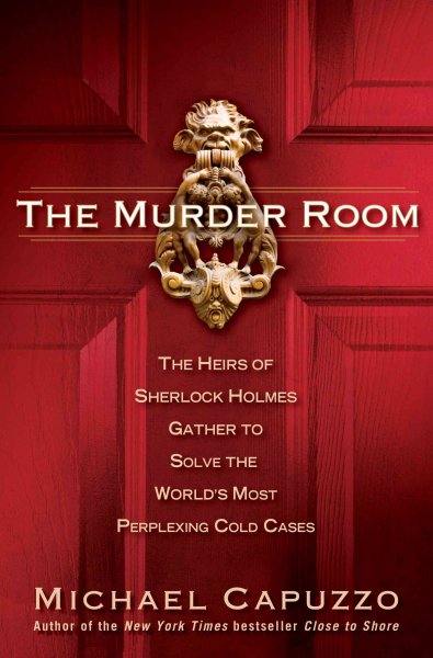 The murder room [electronic resource] : the heirs of Sherlock Holmes gather to solve the world's most perplexing cold cases / Michael Capuzzo.