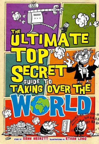The ultimate top secret guide to taking over the world [electronic resource] / by Kenn Nesbitt ; illustrations by Ethan Long.
