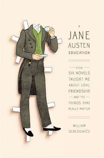 A Jane Austen education [electronic resource] : how six novels taught me about love, friendship, and the things that really matter / William Deresiewicz.
