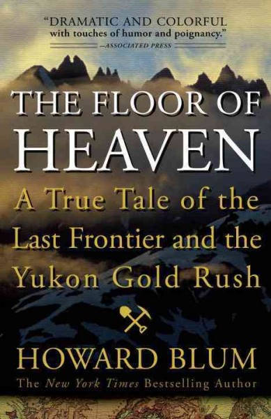 The floor of heaven [electronic resource] : a true tale of the last frontier and the Yukon gold rush / Howard Blum.