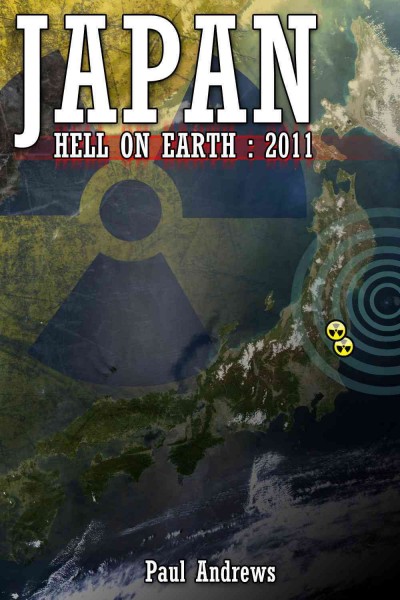 Japan, Hell on Earth [electronic resource] : 2011 / Paul Andrews.