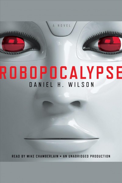 Robopocalypse [electronic resource] : a novel / Daniel Wilson.