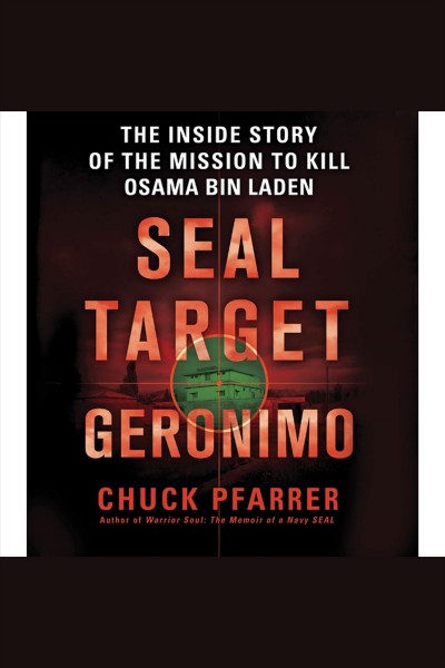 SEAL target Geronimo [electronic resource] : the inside story of the mission to kill Osama Bin Laden / Chuck Pfarrer.