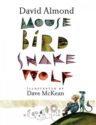 Mouse, bird, snake, wolf  David Almond ; illustrated by Dave McKean.