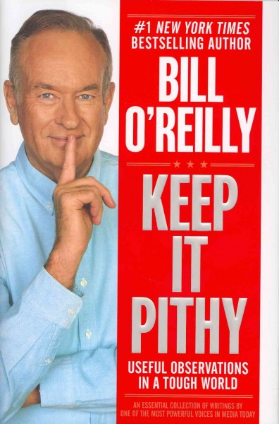 Keep it pithy : useful observations in a tough world / Bill O'Reilly.