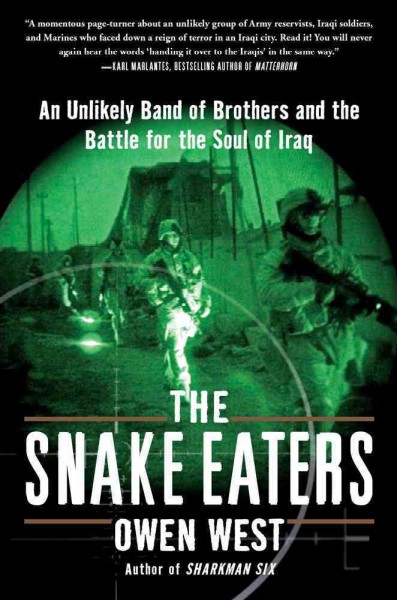THE SNAKE EATERS : AN UNLIKELY BAND OF BROTHERS AND THE BATTLE FOR THE SOUL OF IRAQ / OWEN WEST.