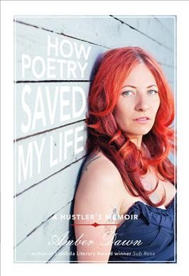 How poetry saved my life : a hustler's memoir / Amber Dawn.