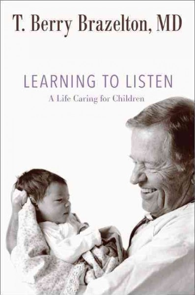 Learning to listen : a life caring for children / T. Berry Brazelton.