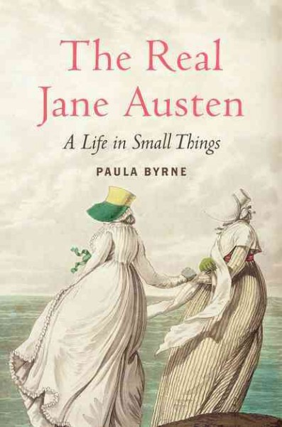 The real Jane Austen : a life in small things / Paula Byrne.