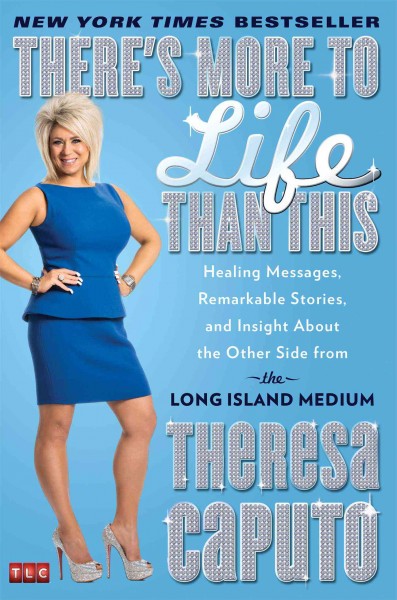 There's more to life than this : healing messages, remarkable stories, and insight about the other side from the Long Island medium / Theresa Caputo with Kristina Grish.