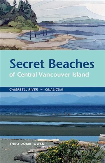 Secret beaches of Central Vancouver Island [electronic resource] : Campbell river to Qualicum / Theo Dombrowski.