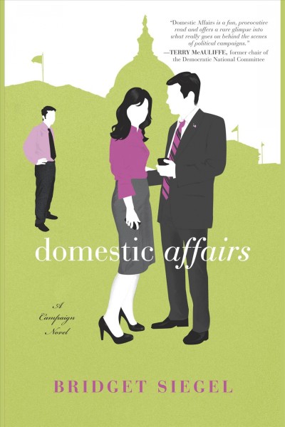 Domestic affairs [electronic resource] : a campaign novel / Bridget Siegel.