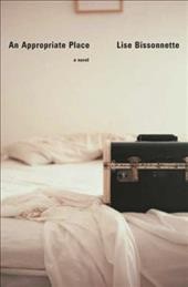 An appropriate place [electronic resource] : a novel / Lise Bissonnette ; translated by Sheila Fischman.