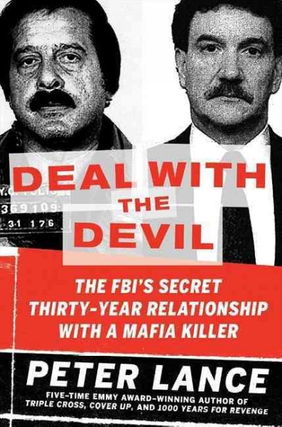 Deal with the devil : the FBI's secret thirty-year relationship with a Mafia killer / Peter Lance.