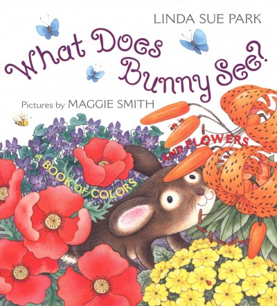 What does Bunny see? [electronic resource] : a book of colors and flowers / by Linda Sue Park ; pictures by Maggie Smith.
