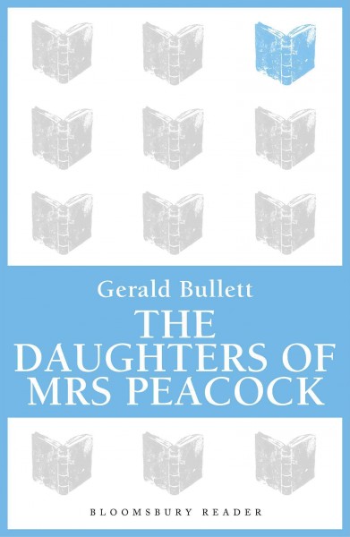 The daughters of Mrs. Peacock [electronic resource] / Gerald Bullett.