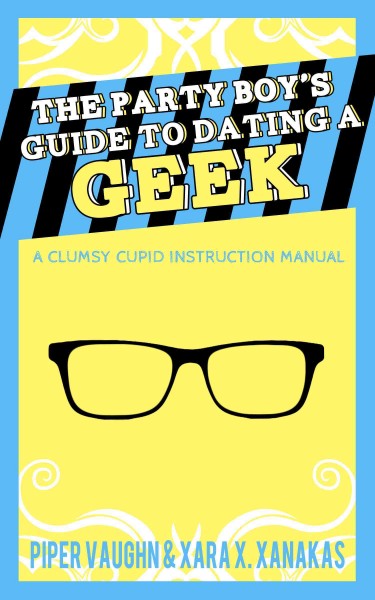 The party boy's guide to dating a geek [electronic resource] / Piper Vaughn & Xara X. Xanakas.